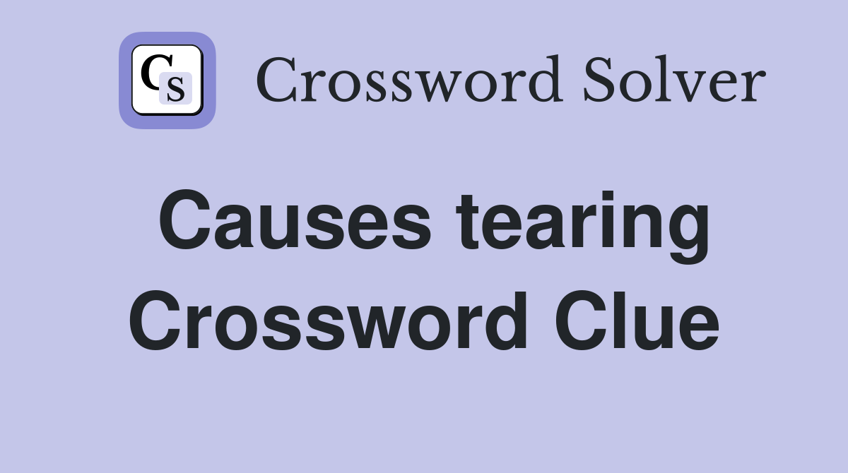 Causes tearing Crossword Clue