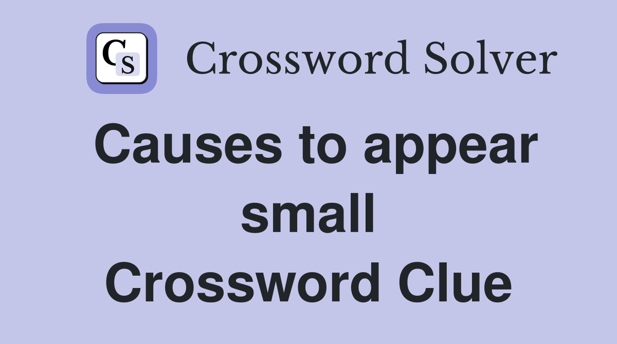 Causes to appear small Crossword Clue