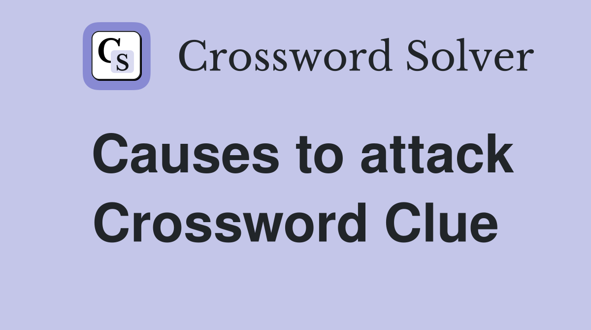 Causes to attack Crossword Clue