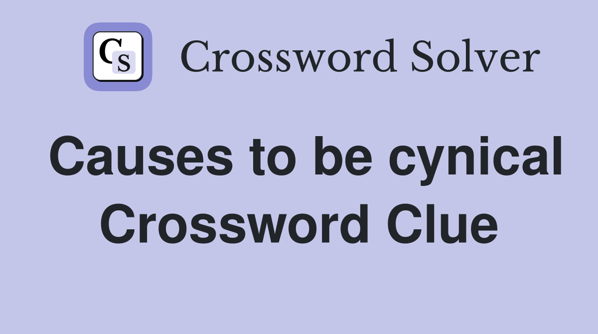 Causes to be cynical Crossword Clue
