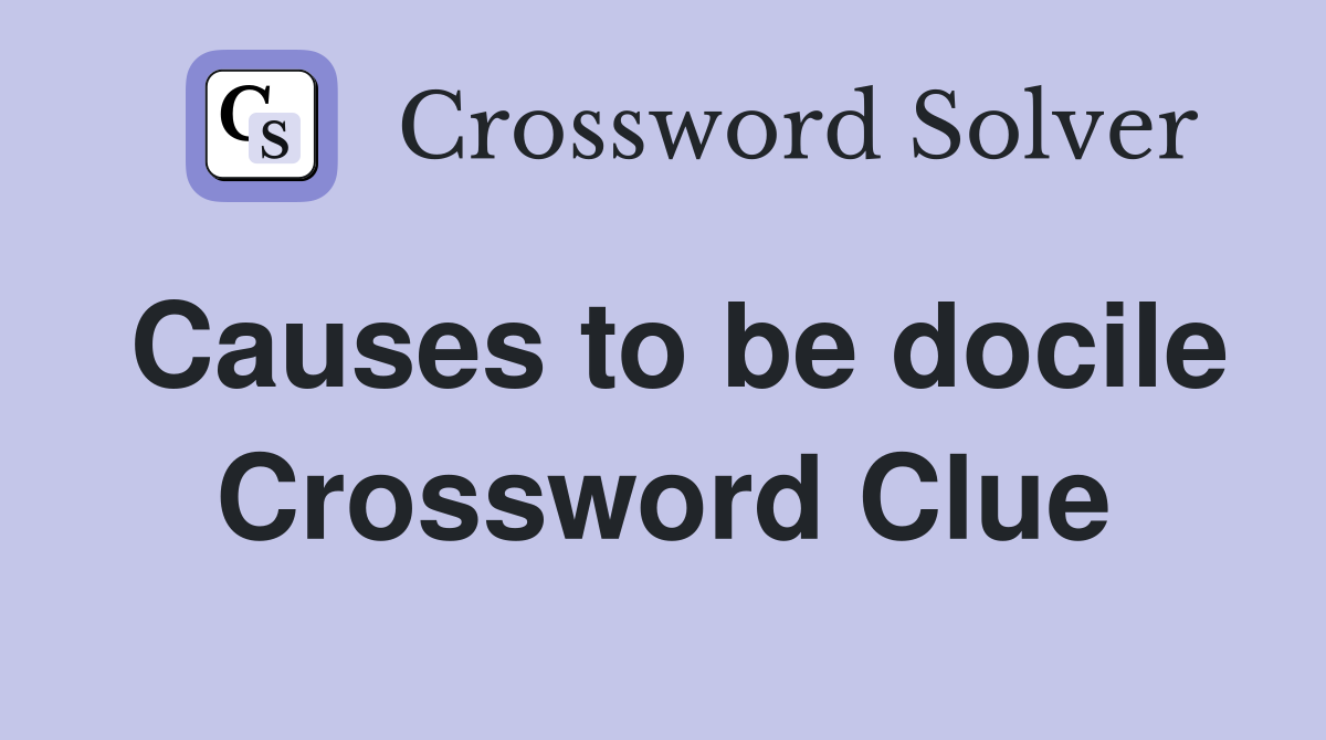 Causes to be docile Crossword Clue