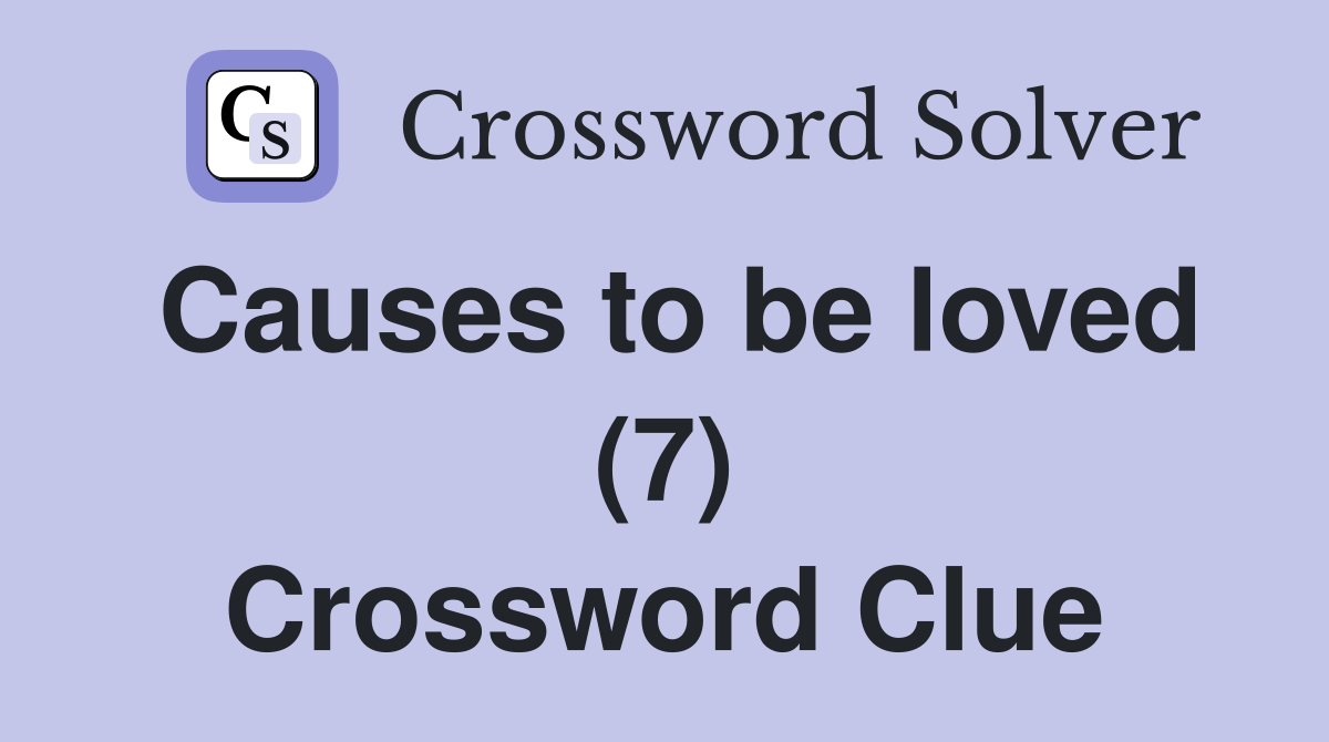 Causes to be loved (7) Crossword Clue