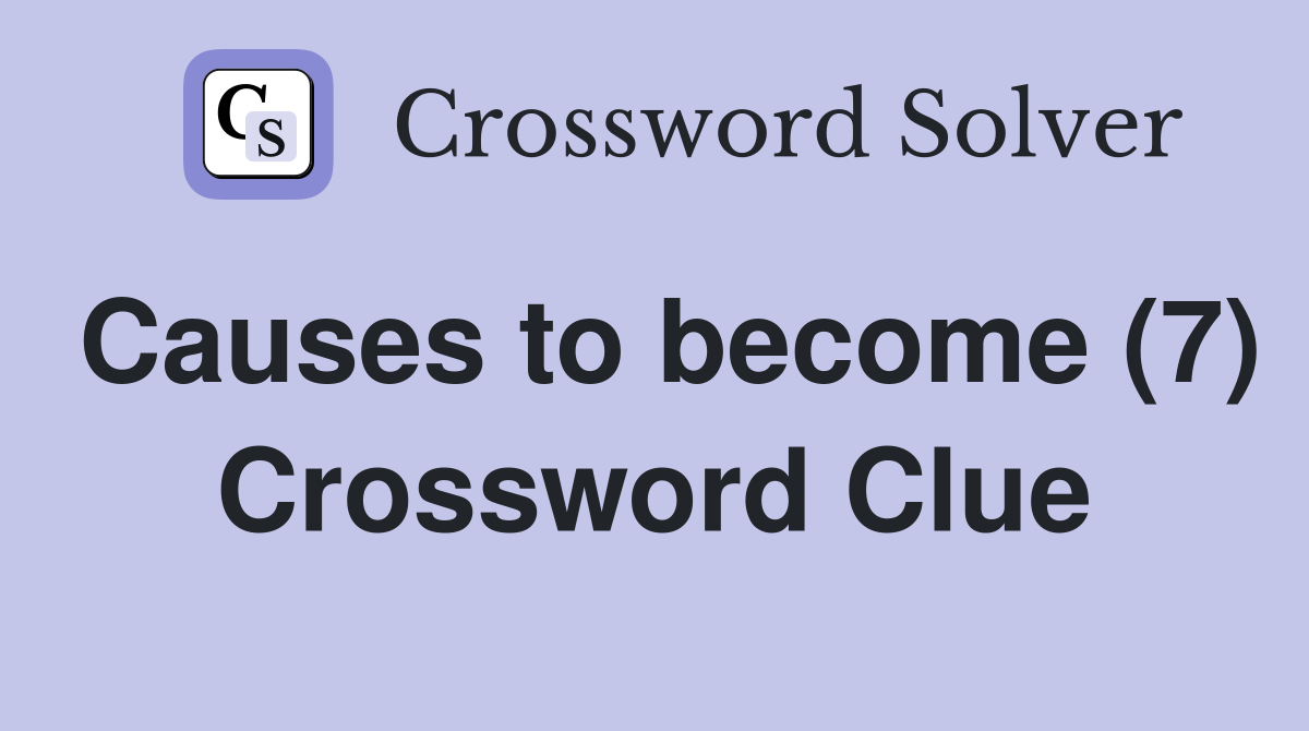 Causes to become (7) Crossword Clue