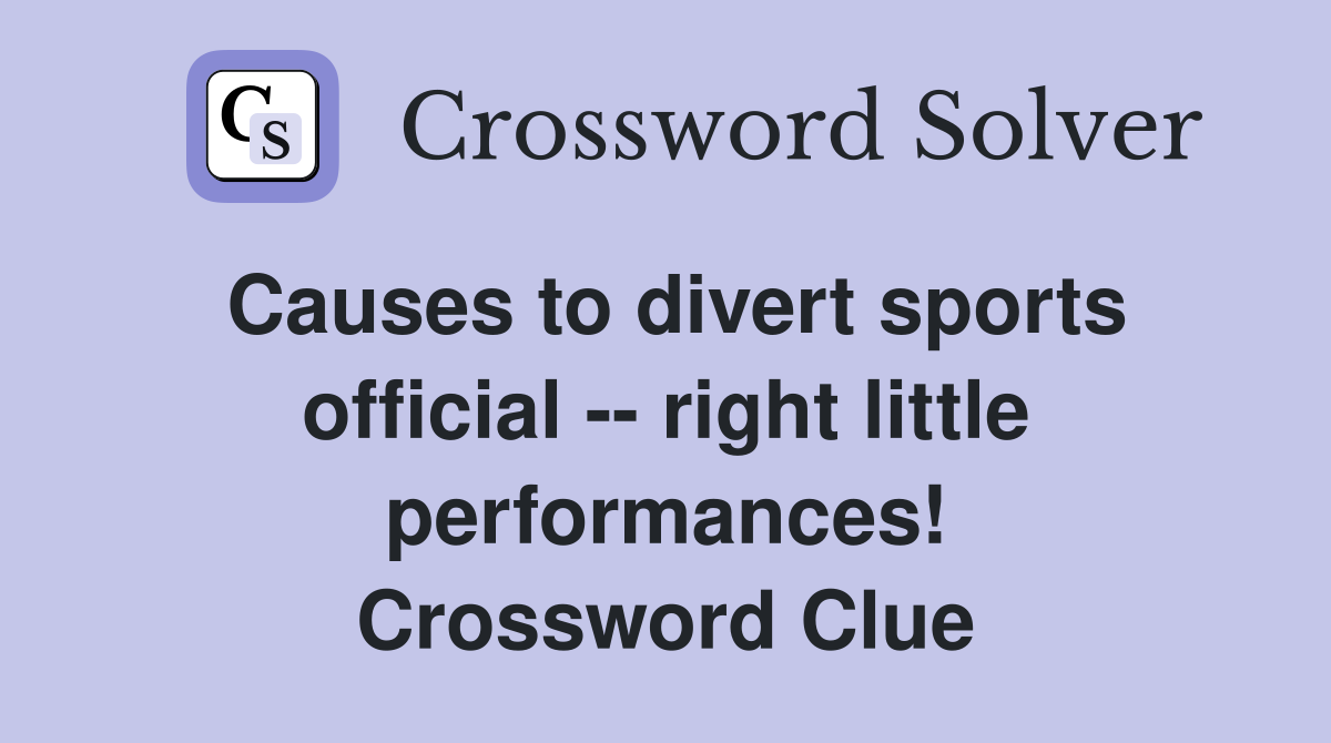 Causes to divert sports official -- right little performances! Crossword Clue