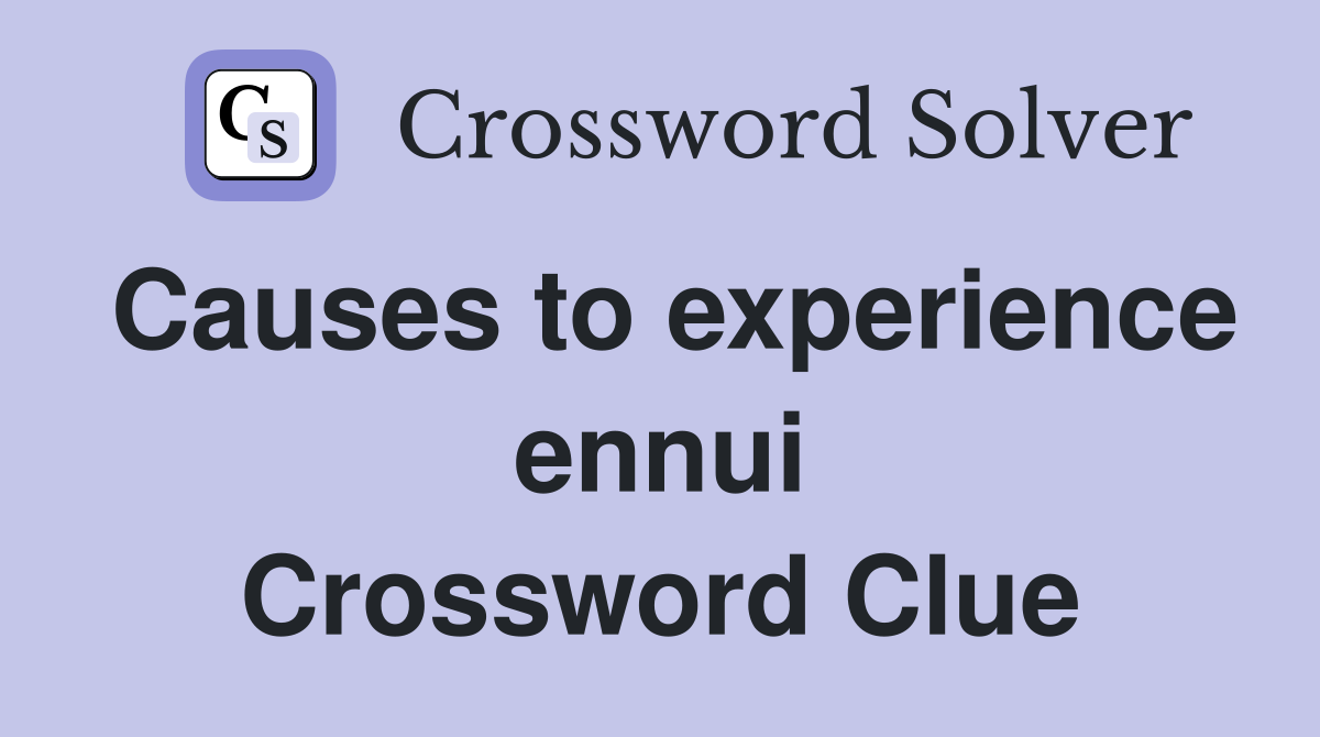Causes to experience ennui Crossword Clue