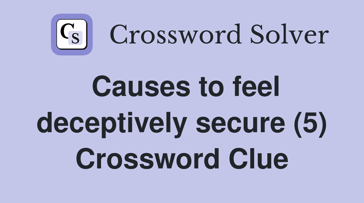 Causes to feel deceptively secure (5) Crossword Clue