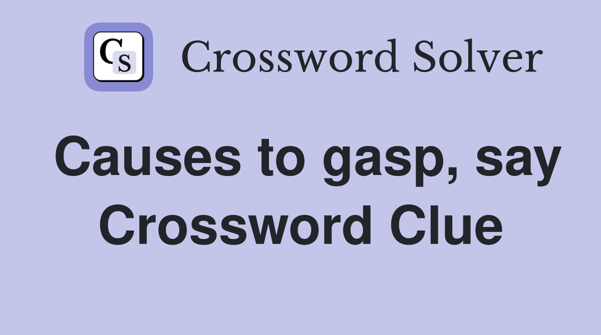 Causes to gasp, say Crossword Clue
