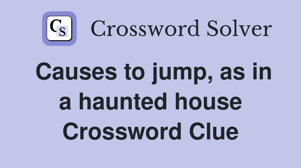Causes to jump, as in a haunted house Crossword Clue
