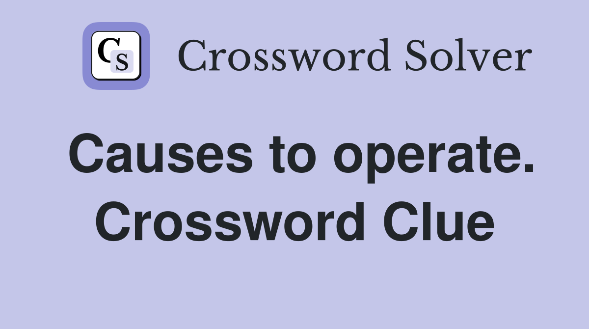 Causes to operate. Crossword Clue
