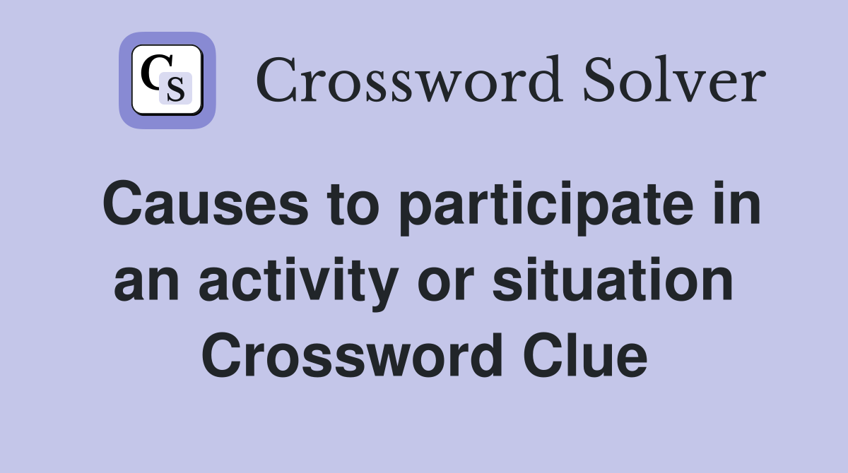 Causes to participate in an activity or situation Crossword Clue
