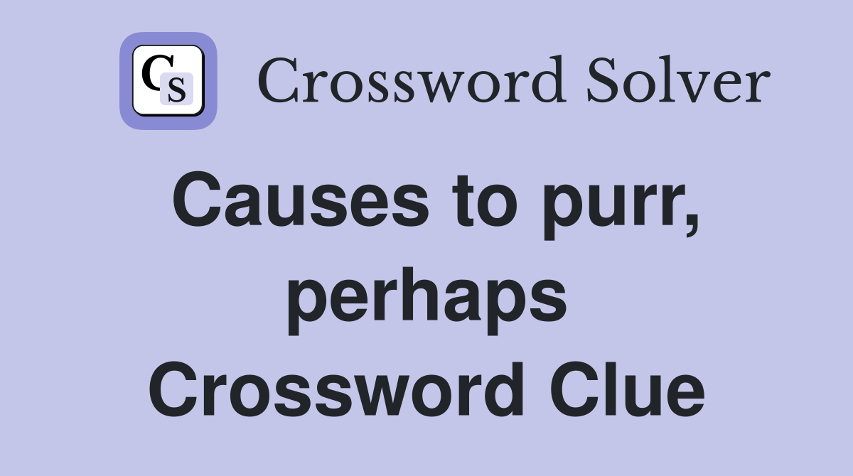Causes to purr, perhaps Crossword Clue
