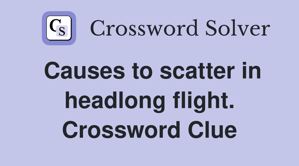 Causes to scatter in headlong flight. Crossword Clue