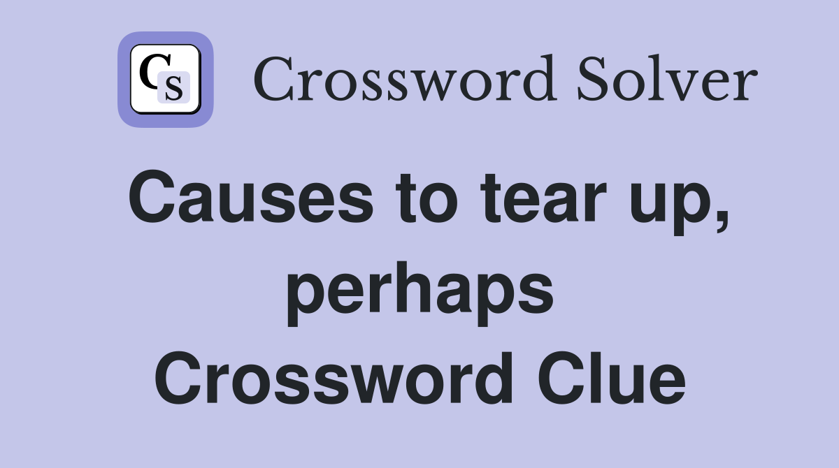 Causes to tear up, perhaps Crossword Clue
