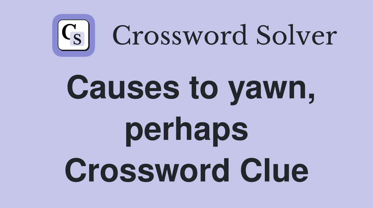 Causes to yawn, perhaps Crossword Clue