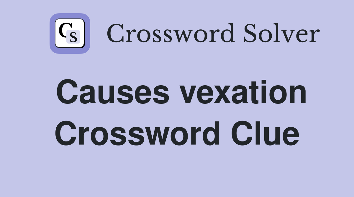 Causes vexation Crossword Clue