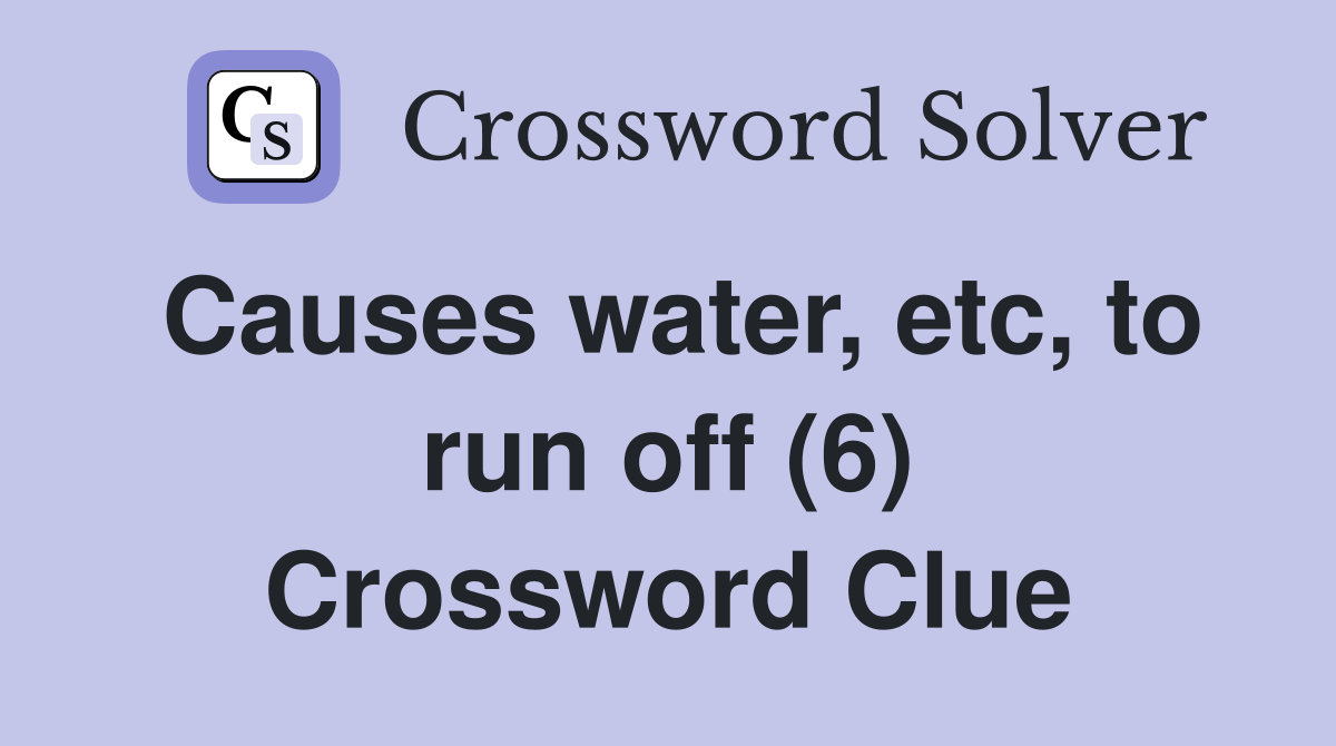 Causes water, etc, to run off (6) Crossword Clue