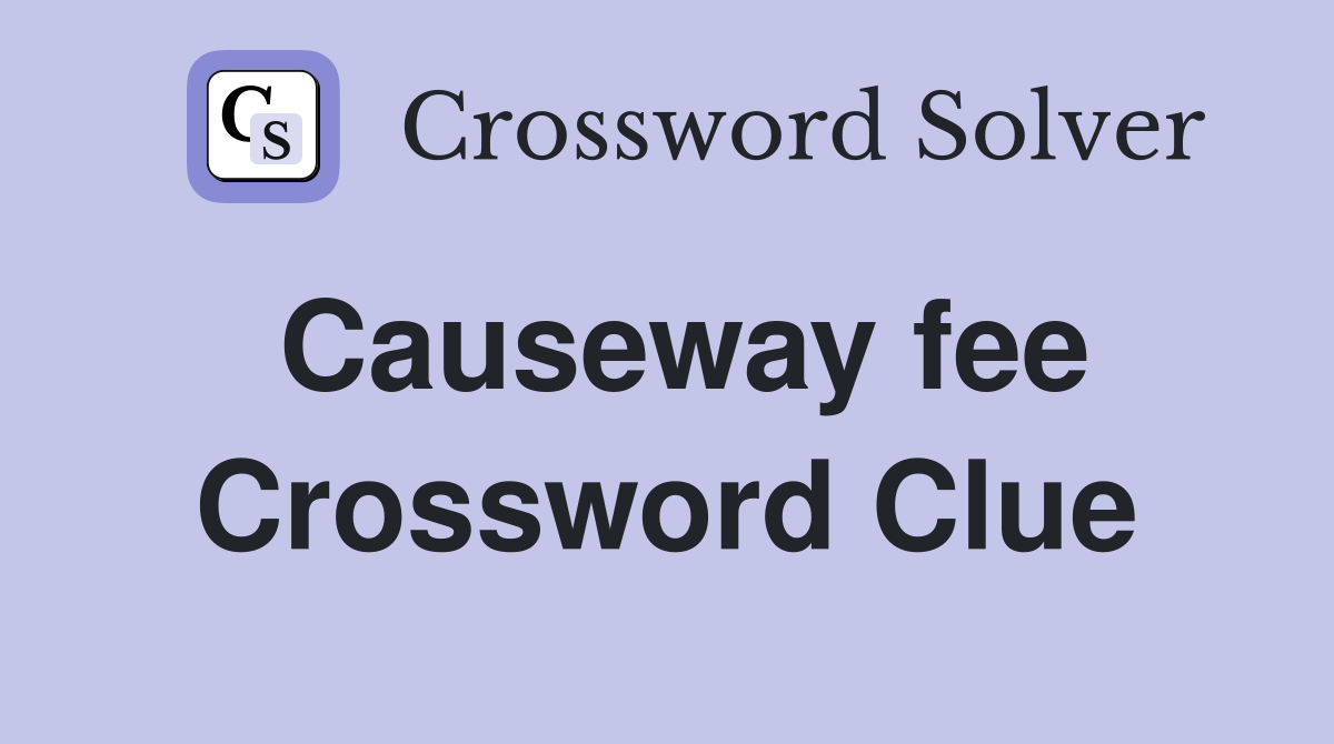 Causeway fee Crossword Clue