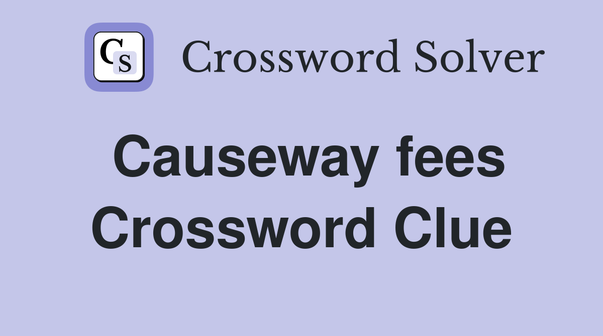 Causeway fees Crossword Clue