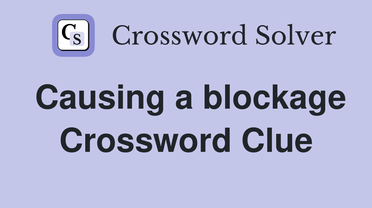 Causing a blockage Crossword Clue