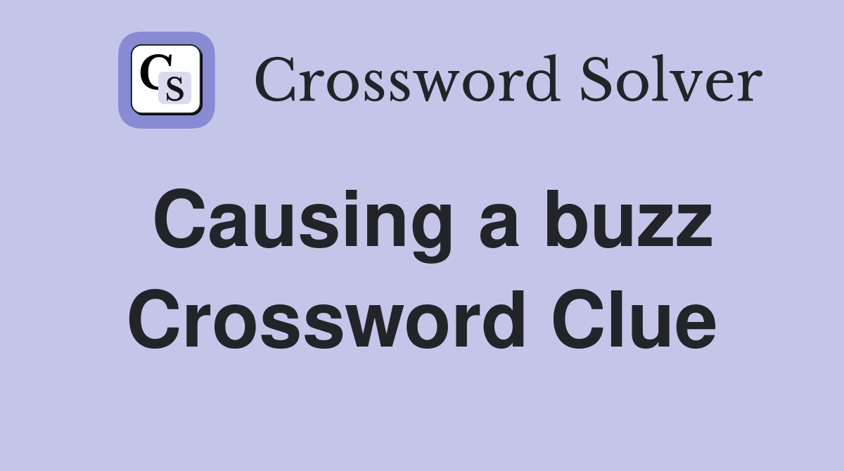Causing a buzz Crossword Clue