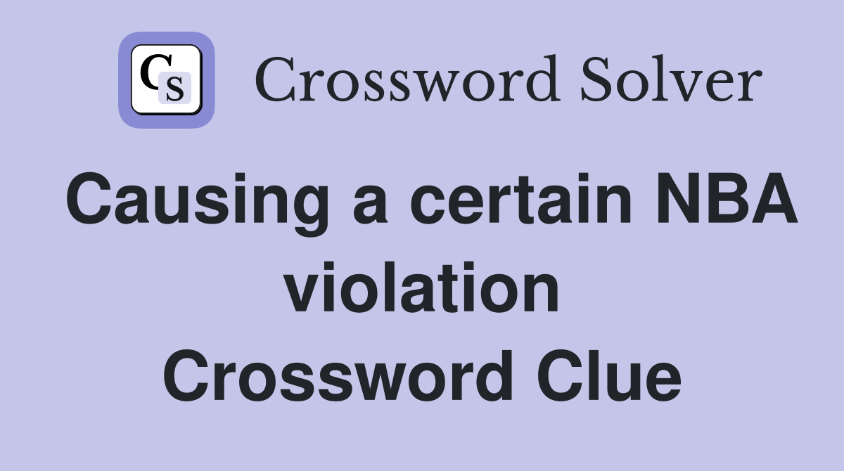 Causing a certain NBA violation Crossword Clue