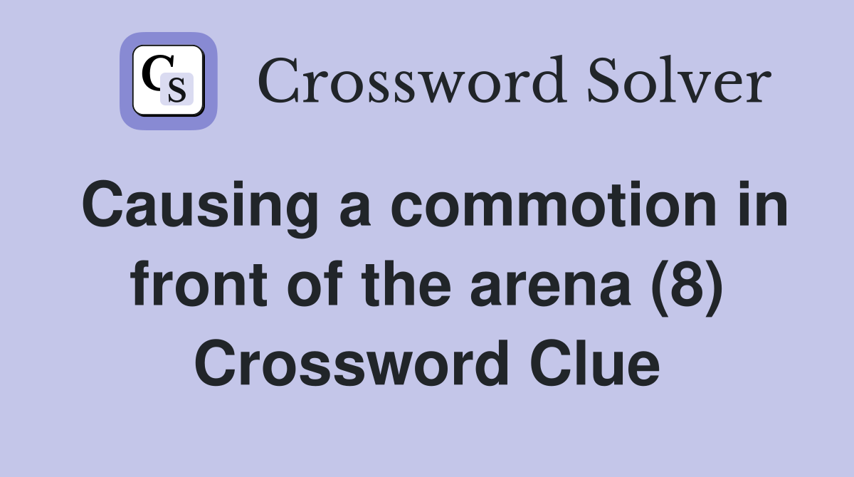 Causing a commotion in front of the arena (8) Crossword Clue
