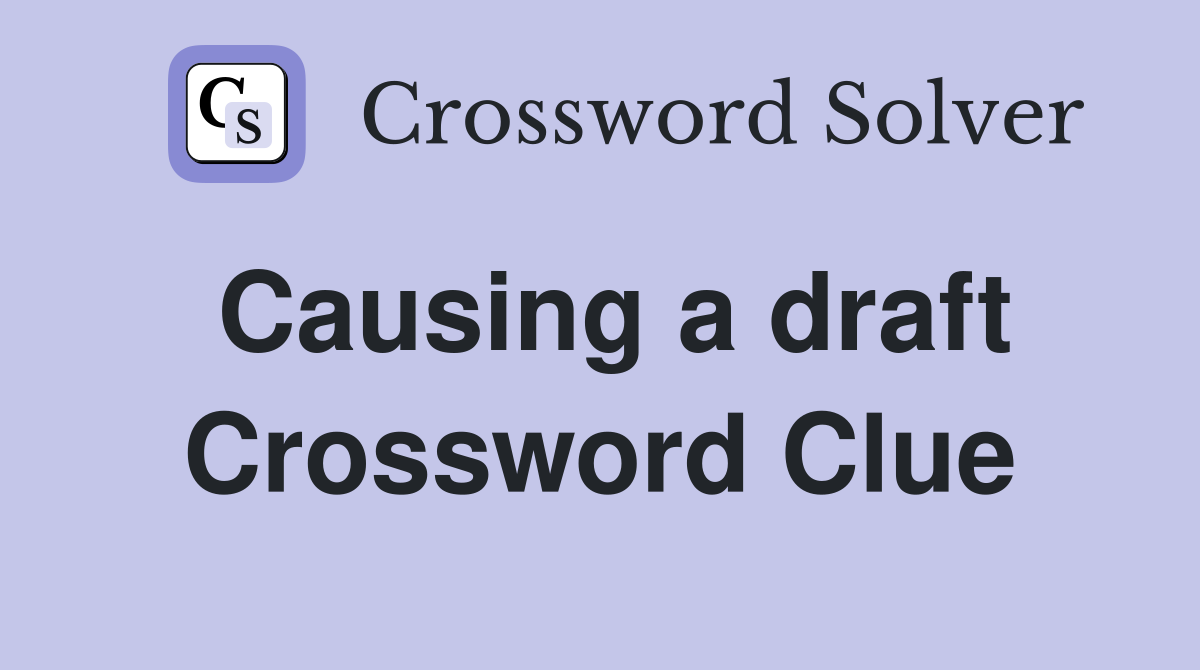 Causing a draft Crossword Clue