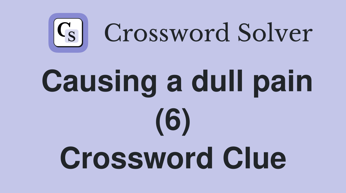 Causing a dull pain (6) Crossword Clue