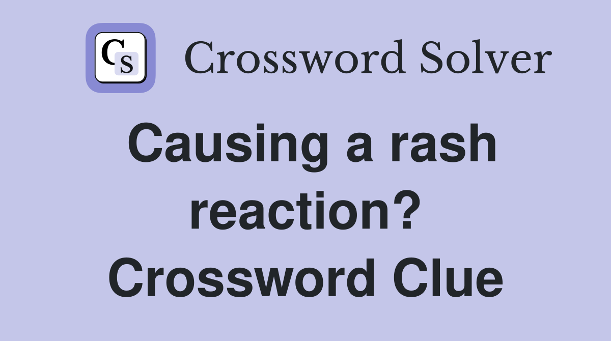 Causing a rash reaction? Crossword Clue