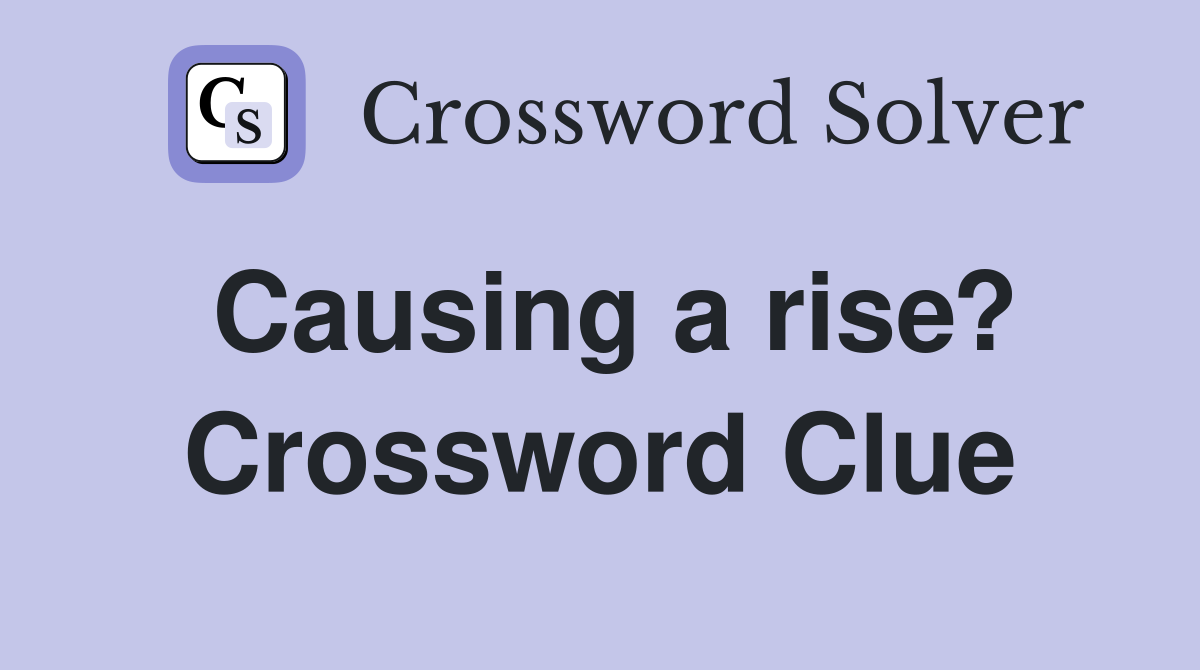 Causing a rise? Crossword Clue