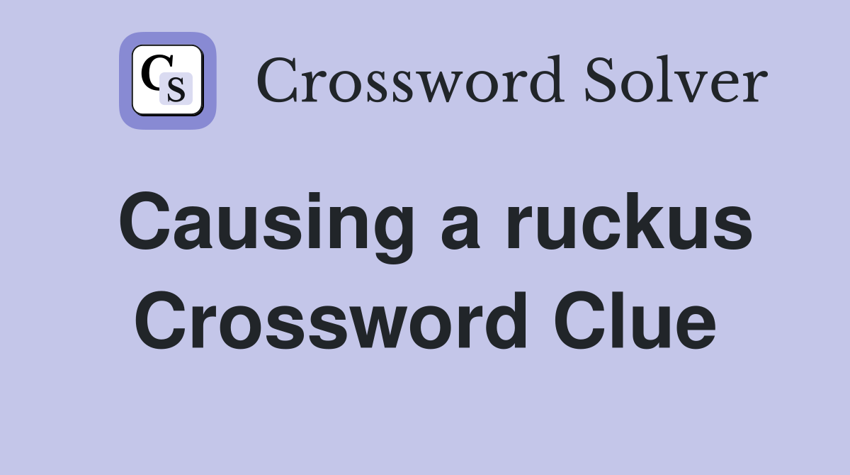 Causing a ruckus Crossword Clue