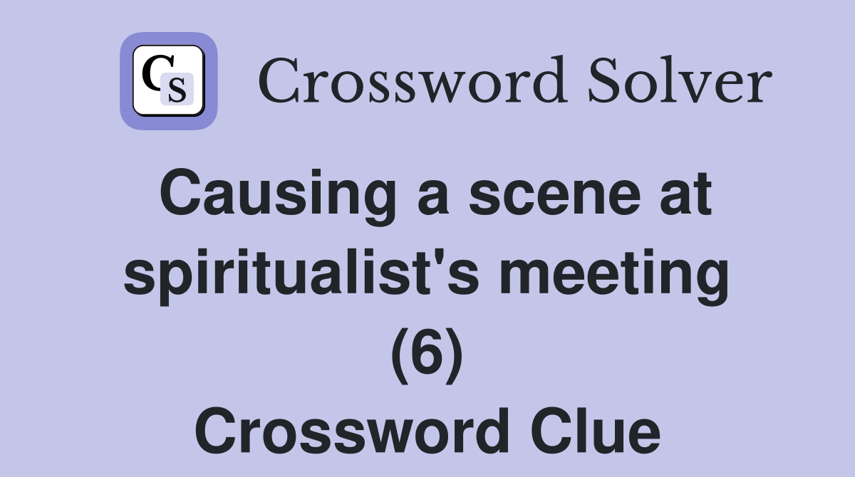 Causing a scene at spiritualist's meeting (6) Crossword Clue