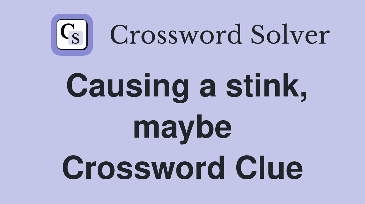 Causing a stink, maybe Crossword Clue