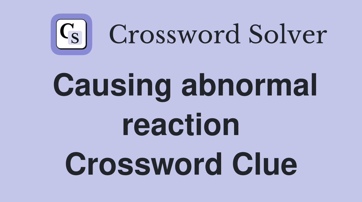 Causing abnormal reaction Crossword Clue