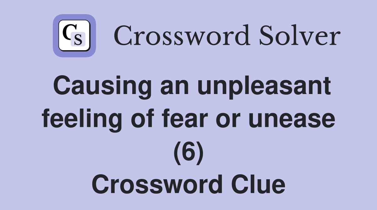 Causing an unpleasant feeling of fear or unease (6) Crossword Clue