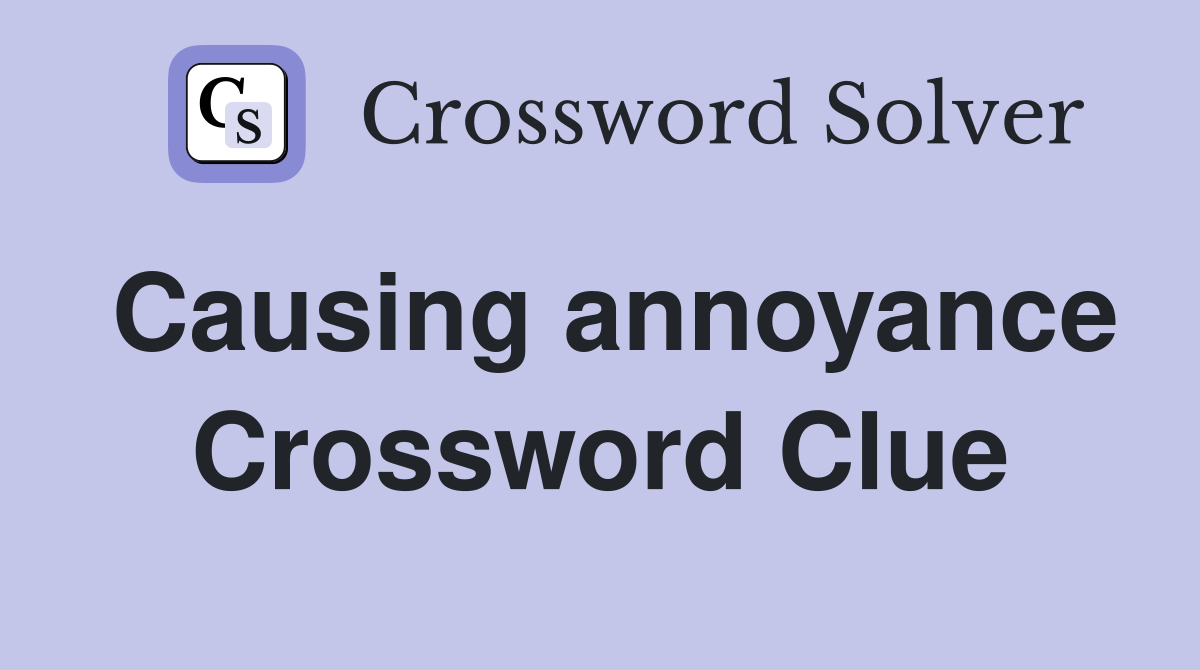 Causing annoyance Crossword Clue