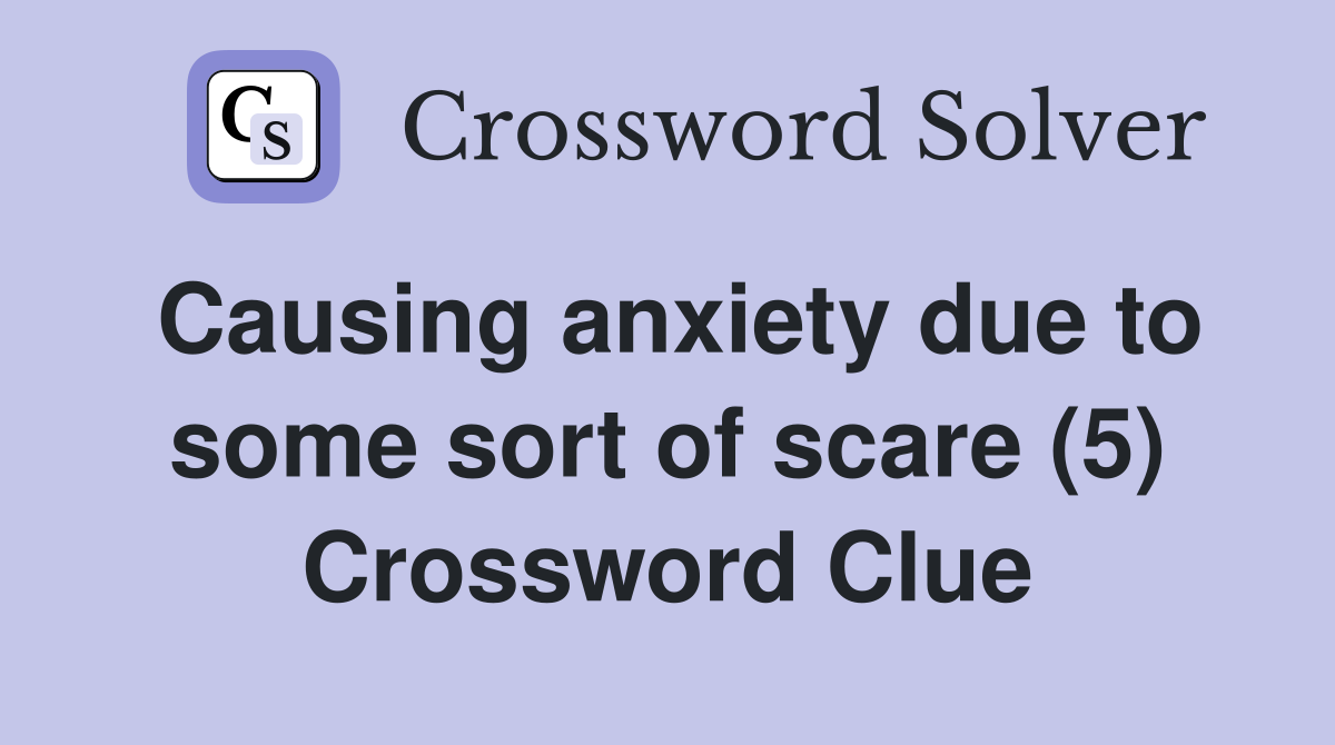 Causing anxiety due to some sort of scare (5) Crossword Clue