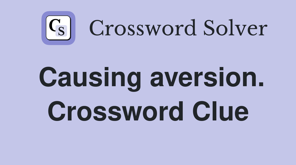 Causing aversion. Crossword Clue