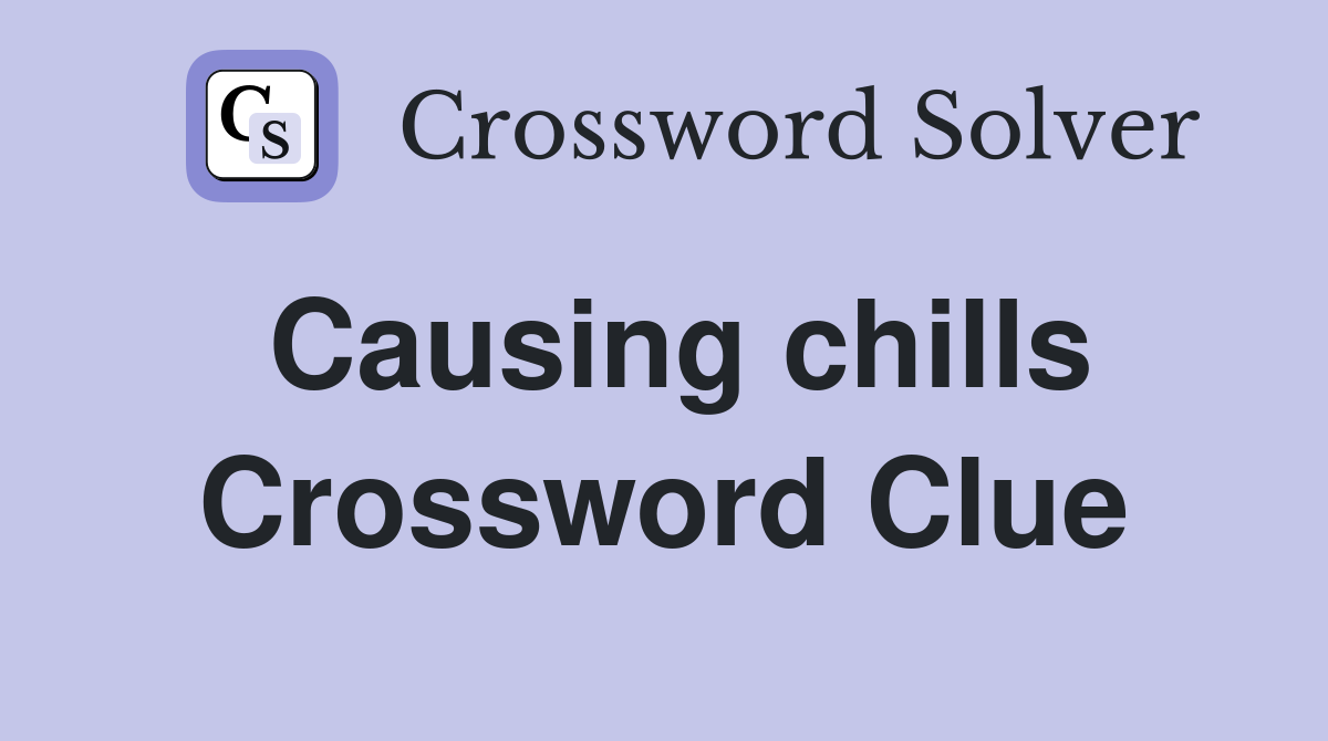 Causing chills Crossword Clue