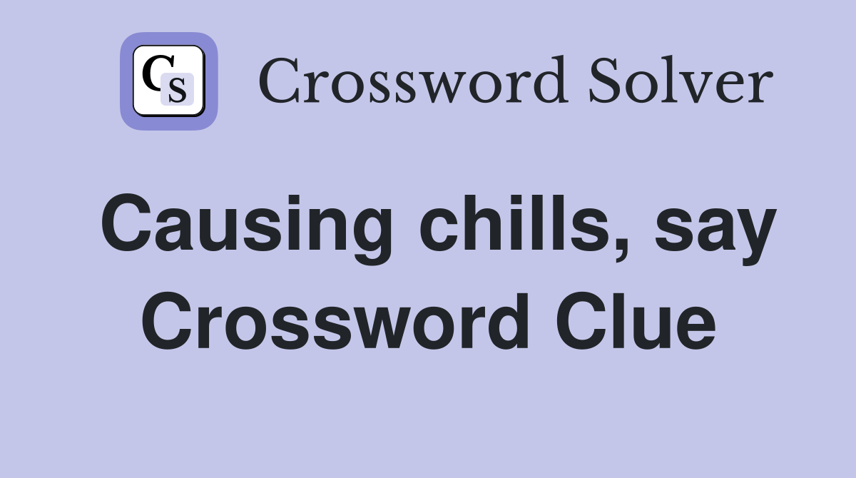 Causing chills, say Crossword Clue