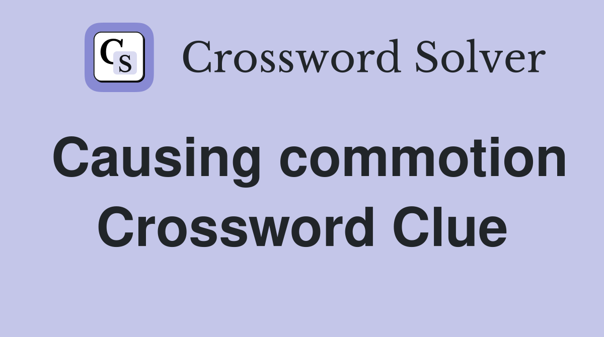 Causing commotion Crossword Clue