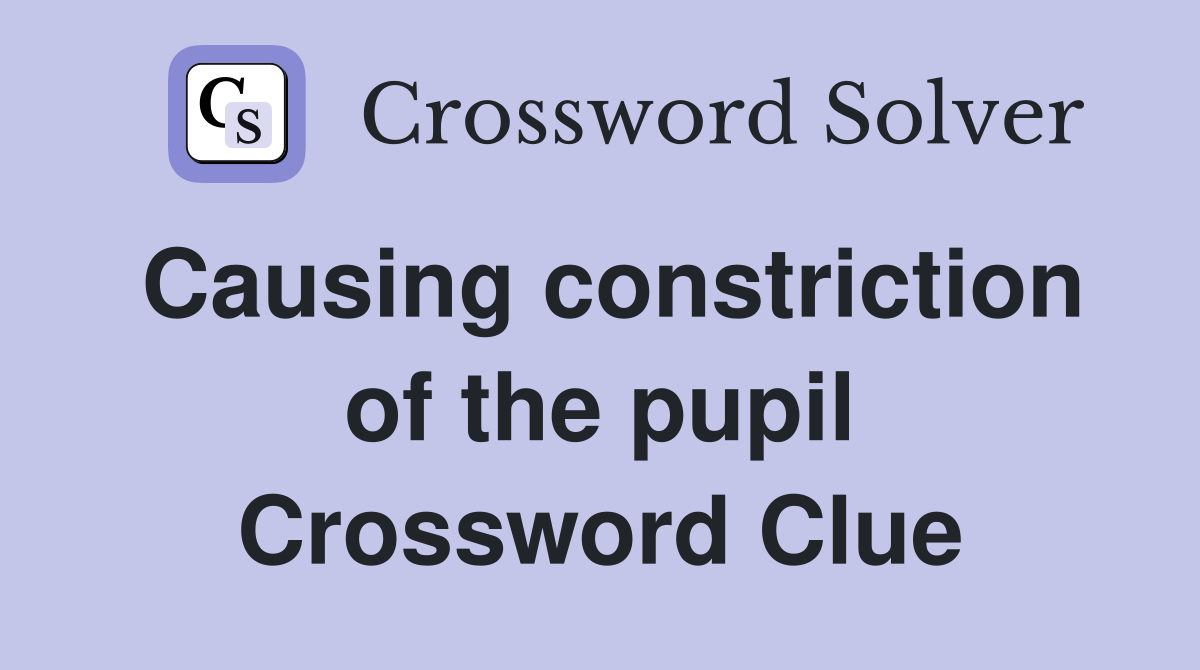 Causing constriction of the pupil Crossword Clue