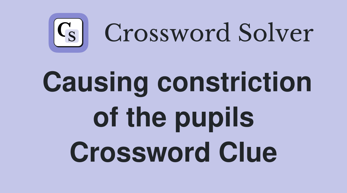 Causing constriction of the pupils Crossword Clue