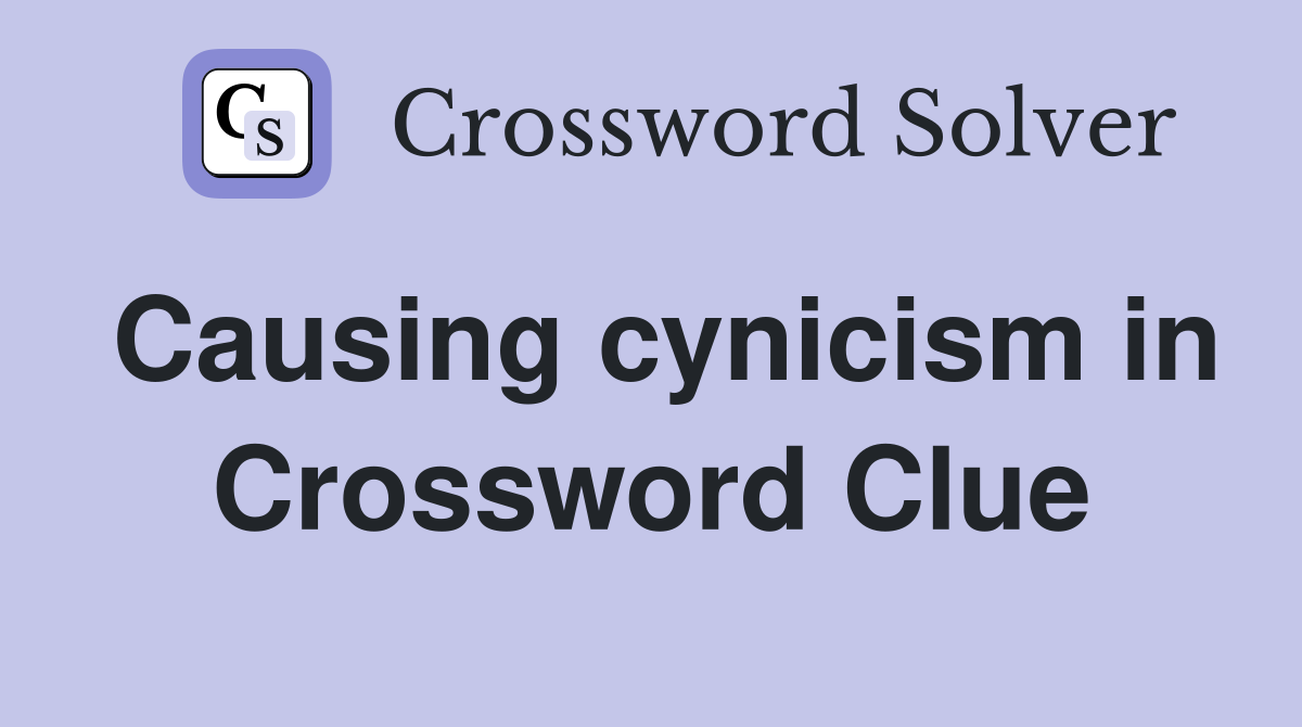 Causing cynicism in Crossword Clue