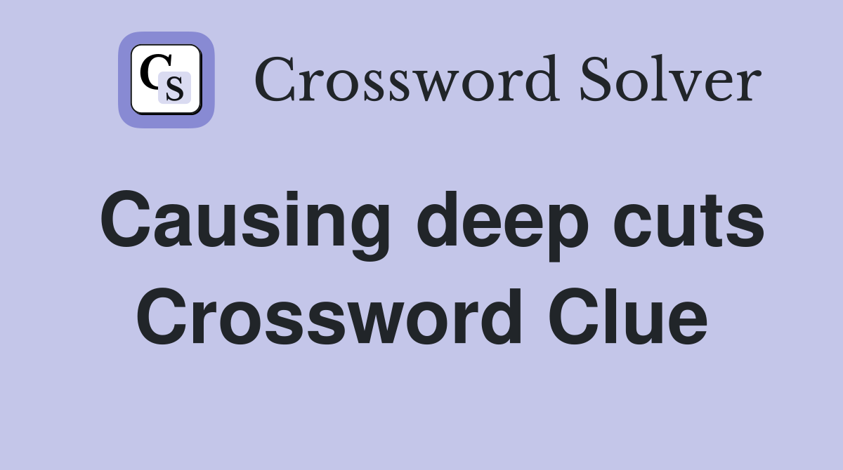 Causing deep cuts Crossword Clue
