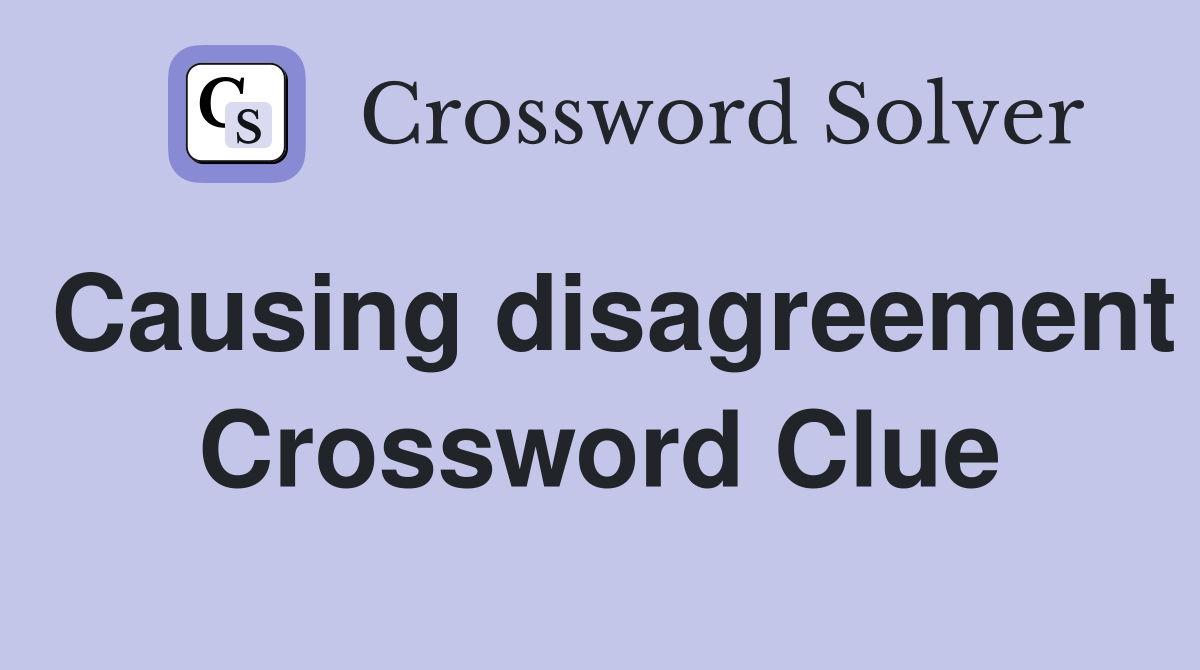 Causing disagreement Crossword Clue