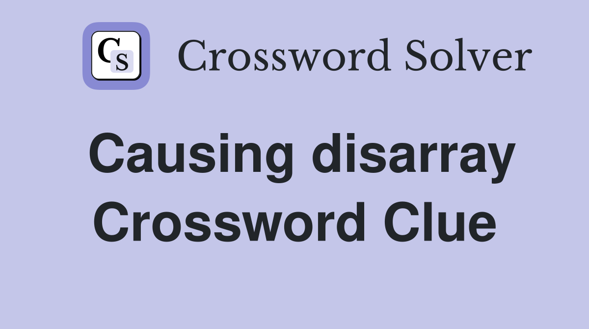 Causing disarray Crossword Clue
