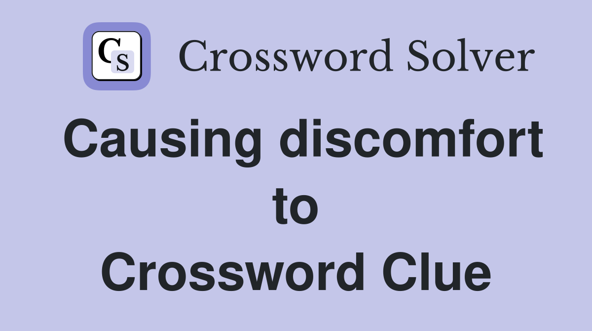 Causing discomfort to Crossword Clue