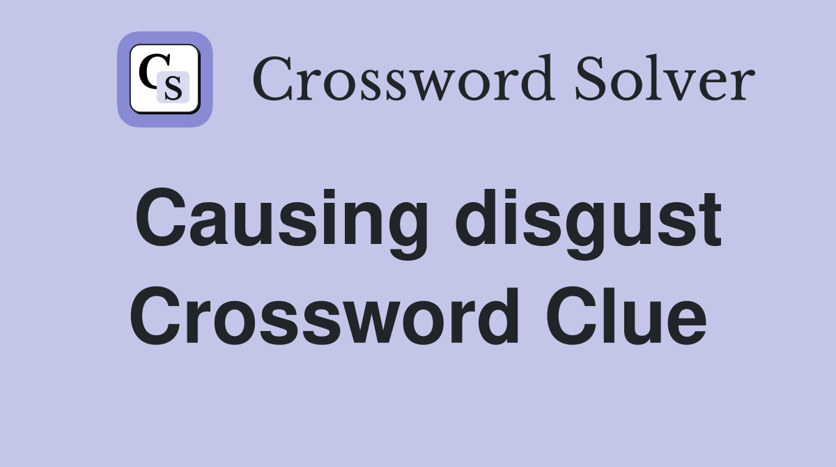 Causing disgust Crossword Clue
