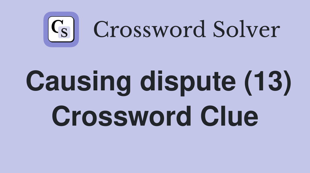 Causing dispute (13) Crossword Clue